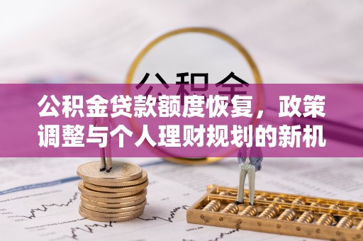 西夏公积金贷款额度恢复，政策调整与个人理财规划的新机遇