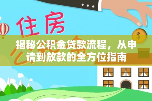 西夏揭秘公积金贷款流程，从申请到放款的全方位指南