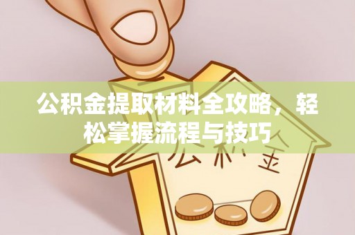 西夏公积金提取材料全攻略，轻松掌握流程与技巧