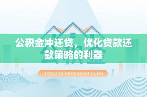 西夏公积金冲还贷，优化贷款还款策略的利器