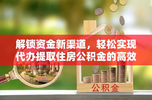 西夏解锁资金新渠道，轻松实现代办提取住房公积金的高效攻略
