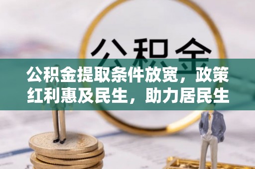 西夏公积金提取条件放宽，政策红利惠及民生，助力居民生活质量提升
