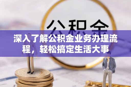 西夏深入了解公积金业务办理流程，轻松搞定生活大事