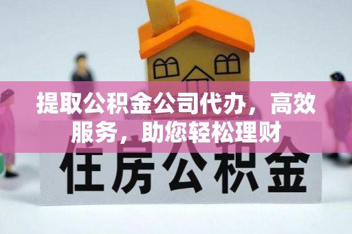 西夏提取公积金公司代办，高效服务，助您轻松理财