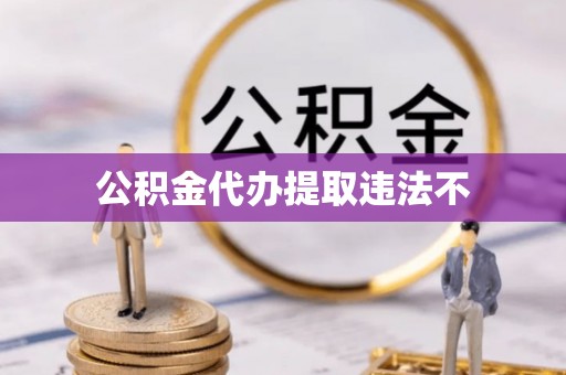 西夏公积金代办提取违法不