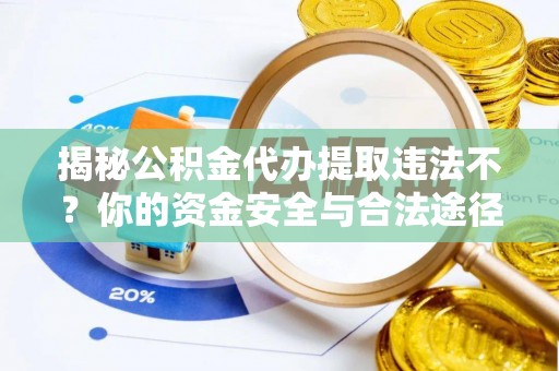 西夏揭秘公积金代办提取违法不？你的资金安全与合法途径解析