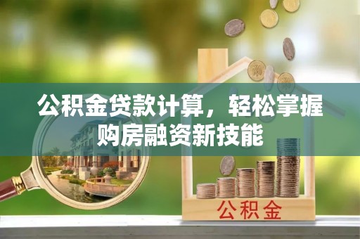 西夏公积金贷款计算，轻松掌握购房融资新技能