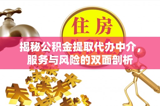 西夏揭秘公积金提取代办中介，服务与风险的双面剖析