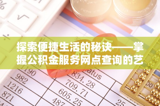 西夏探索便捷生活的秘诀——掌握公积金服务网点查询的艺术