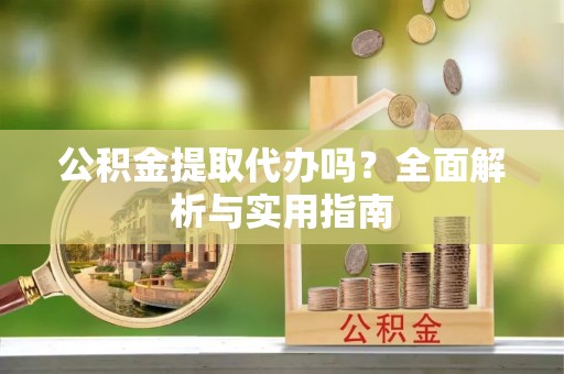 西夏公积金提取代办吗？全面解析与实用指南