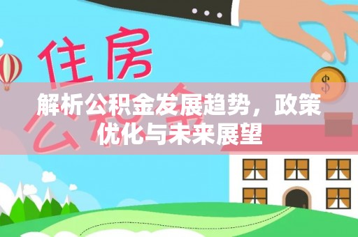 西夏解析公积金发展趋势，政策优化与未来展望