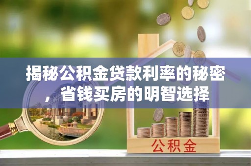 西夏揭秘公积金贷款利率的秘密，省钱买房的明智选择
