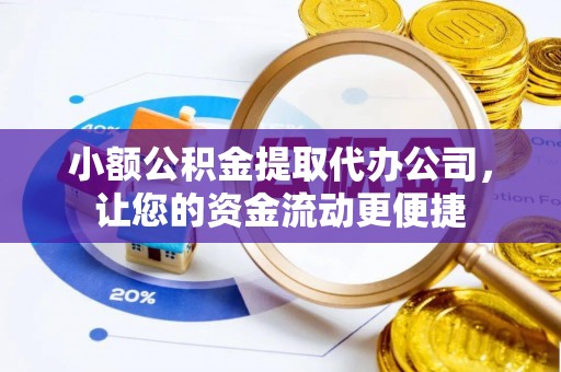 西夏小额公积金提取代办公司，让您的资金流动更便捷