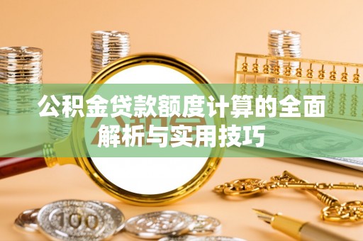 西夏公积金贷款额度计算的全面解析与实用技巧