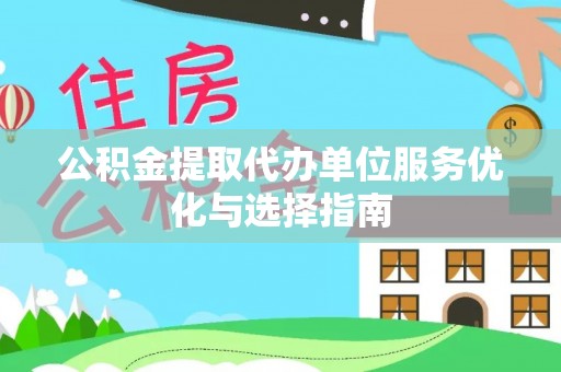 西夏公积金提取代办单位服务优化与选择指南