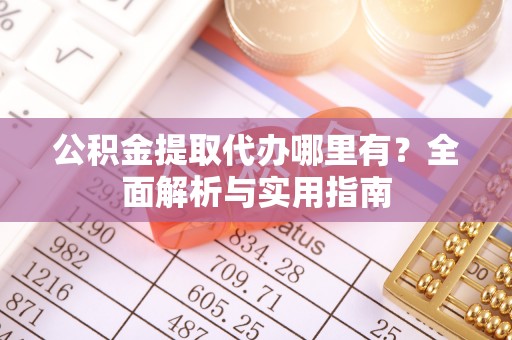 西夏公积金提取代办哪里有？全面解析与实用指南