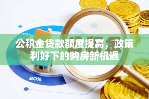 西夏公积金贷款额度提高，政策利好下的购房新机遇