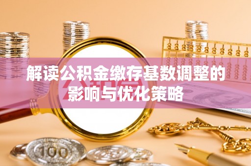 西夏解读公积金缴存基数调整的影响与优化策略