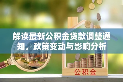 西夏解读最新公积金贷款调整通知，政策变动与影响分析