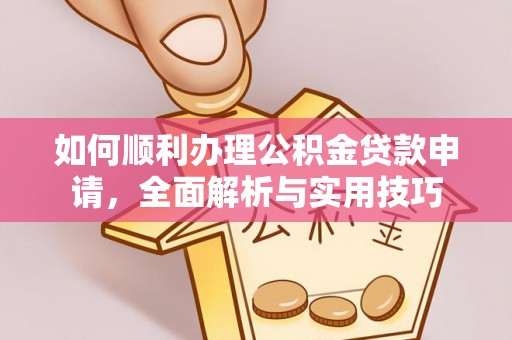 西夏如何顺利办理公积金贷款申请，全面解析与实用技巧