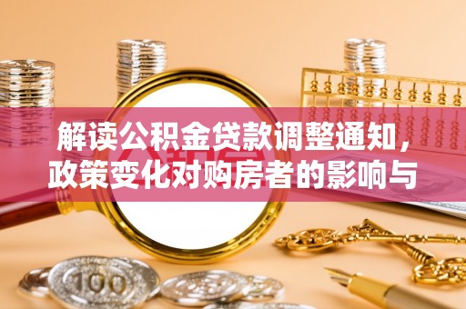 西夏解读公积金贷款调整通知，政策变化对购房者的影响与应对策略
