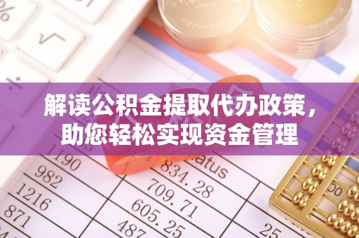 西夏解读公积金提取代办政策，助您轻松实现资金管理
