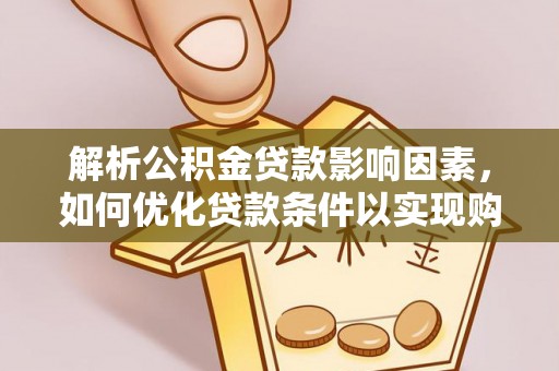 西夏解析公积金贷款影响因素，如何优化贷款条件以实现购房梦想