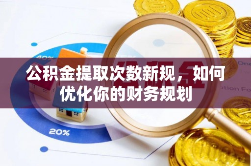 西夏公积金提取次数新规，如何优化你的财务规划