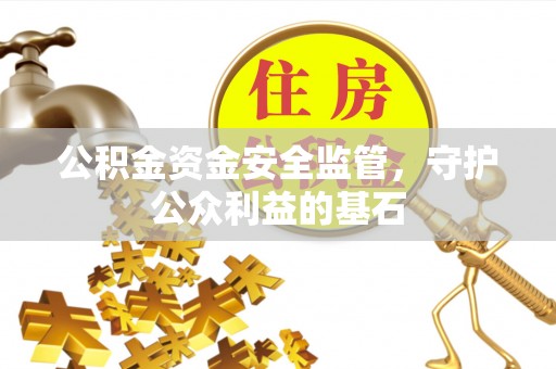 西夏公积金资金安全监管，守护公众利益的基石