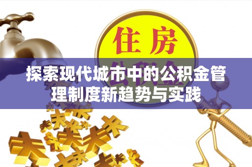 西夏探索现代城市中的公积金管理制度新趋势与实践