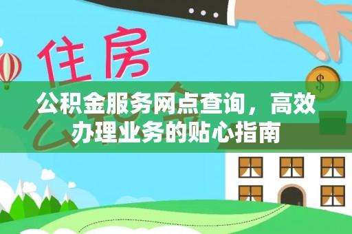 西夏公积金服务网点查询，高效办理业务的贴心指南