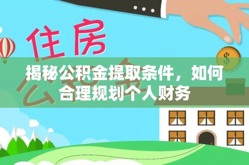 西夏揭秘公积金提取条件，如何合理规划个人财务