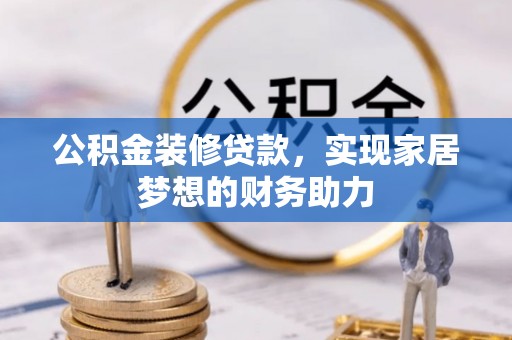 西夏公积金装修贷款，实现家居梦想的财务助力