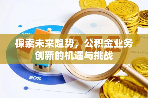 西夏探索未来趋势，公积金业务创新的机遇与挑战