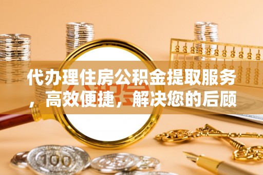 西夏代办理住房公积金提取服务，高效便捷，解决您的后顾之忧