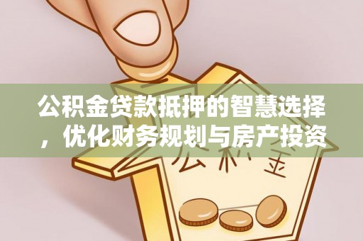 西夏公积金贷款抵押的智慧选择，优化财务规划与房产投资