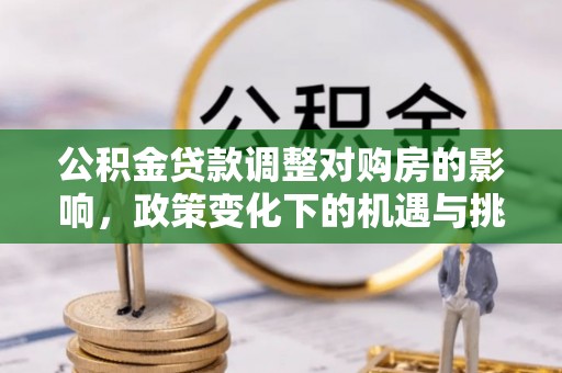 西夏公积金贷款调整对购房的影响，政策变化下的机遇与挑战