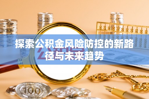 西夏探索公积金风险防控的新路径与未来趋势