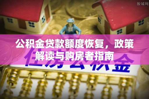 西夏公积金贷款额度恢复，政策解读与购房者指南