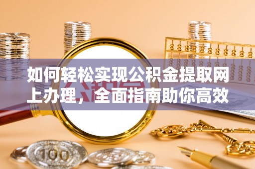 西夏如何轻松实现公积金提取网上办理，全面指南助你高效完成