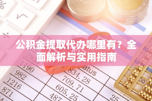 西夏公积金提取代办哪里有？全面解析与实用指南