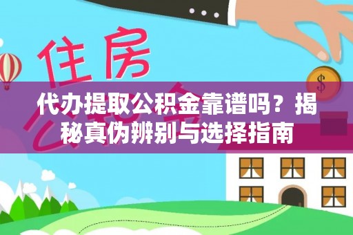 西夏代办提取公积金靠谱吗？揭秘真伪辨别与选择指南