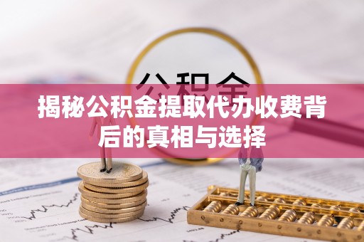 西夏揭秘公积金提取代办收费背后的真相与选择