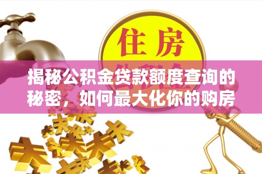 西夏揭秘公积金贷款额度查询的秘密，如何最大化你的购房资金？
