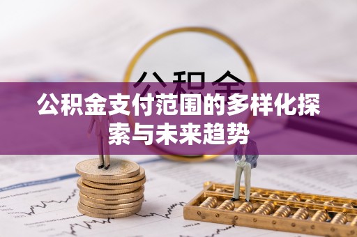 西夏公积金支付范围的多样化探索与未来趋势