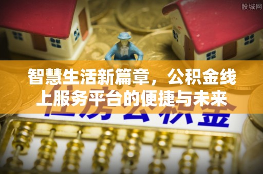 西夏智慧生活新篇章，公积金线上服务平台的便捷与未来