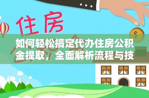 西夏如何轻松搞定代办住房公积金提取，全面解析流程与技巧