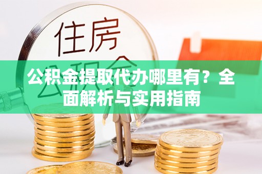 西夏公积金提取代办哪里有？全面解析与实用指南