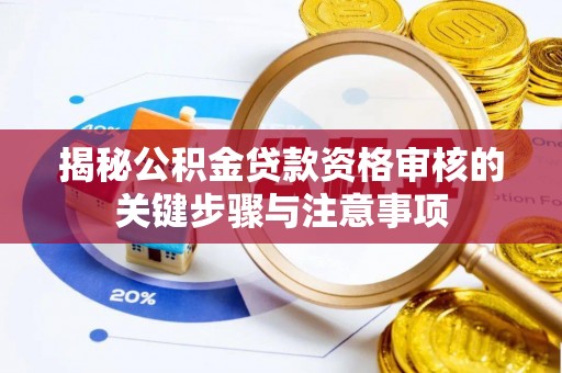 西夏揭秘公积金贷款资格审核的关键步骤与注意事项