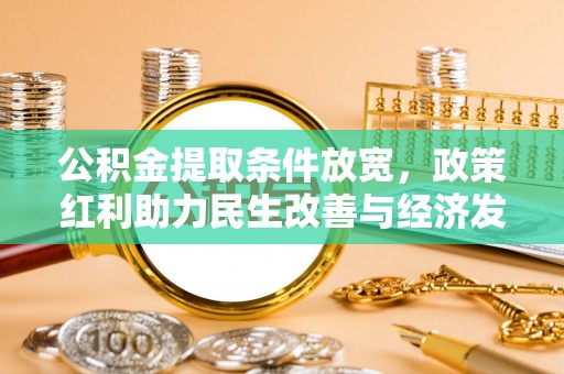 西夏公积金提取条件放宽，政策红利助力民生改善与经济发展